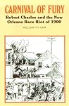 Carnival of Fury: Robert Charles and the New Orleans Race Riot of 1900 Carnival of Fury: Robert Charles and the New Orleans Race Riot of 1900