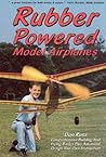 Rubber Powered Model Airplanes: Comprehensive Building & Flying Basics, Plus Advanced Design-Your-Own Instruction (Don Ross) Rubber Powered Model Airplanes: Comprehensive Building & Flying Basics, Plus Advanced Design-Your-Own Instruction (Don Ross)
