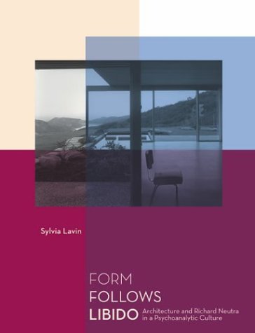 Form Follows Libido: Architecture And Richard Neutra In A Psychoanalytic Culture (Hardcover)