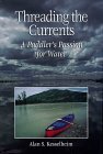 Threading the Currents : A Paddler's Passion For Water Threading the Currents : A Paddler's Passion For Water