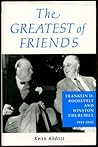 The Greatest of Friends: Winston Churchill and Franklin Roosevelt 1941-1945 The Greatest of Friends: Winston Churchill and Franklin Roosevelt 1941-1945