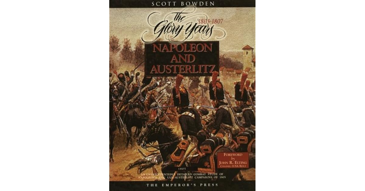 Napoleon and Austerlitz The Glory Years 18051807 by Scott Bowden