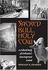 Sacred Bull, Holy Cow: A Cultural Study of Civilization’s Most Important Animal