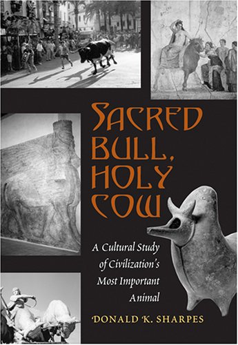 Sacred Bull, Holy Cow: A Cultural Study of Civilization’s Most Important Animal (Hardcover)
