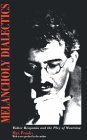 Melancholy Dialectics: Walter Benjamin and the Play of Mourning (Paperback)