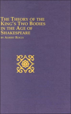 The Theory of the King's Two Bodies in the Age of Shakespeare (Studies in Renaissance Literature, V. 19)