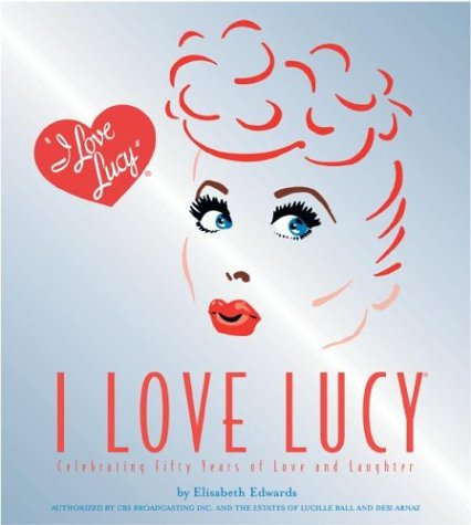 I Love Lucy: Celebrating Fifty Years of Love and Laughter (Hardcover)