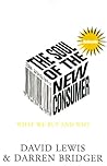 The Soul of the New Consumer : Authenticity - What We Buy and Why in the New Economy