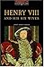 Henry VIII and His Six Wives by Janet Hardy-Gould