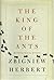 The King of the Ants by Zbigniew Herbert The King of the Ants by Zbigniew Herbert