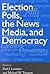 Election Polls, the News Media, and Democracy