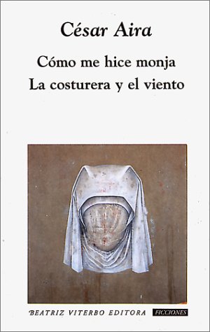 Portada de Cómo me hice monja / La costurera y el viento, de César Aira