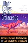 Night Comes to the Cretaceous: Comets, Craters, Controversy, and the Last Days of the Dinosaurs