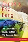 Japan's Big Bang: The Deregulation and Revitalizatiion of the Japanese Economy Japan's Big Bang: The Deregulation and Revitalizatiion of the Japanese Economy