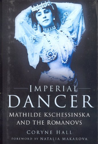 Imperial Dancer: Mathilde Kschessinska and the Romanovs (Hardcover)