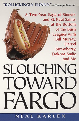 Slouching Toward Fargo: A Two-Year Saga Of Sinners And St. Paul Saints At The Bottom Of The Bush Leagues With Bill Murray, Darryl Strawberry, Dakota Sadie And Me (Paperback)