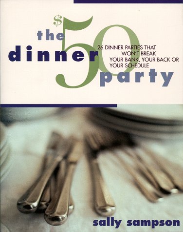 The $50 Dinner Party: 26 Dinner Parties that Won't Break Your Bank, Your Back, Or Your Schedule (Paperback)