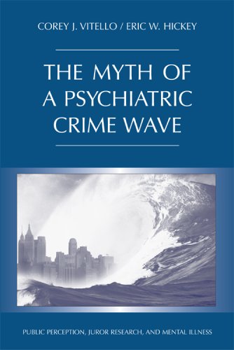 The Myth of a Psychiatric Crime Wave: Public Perception, Juror Research, and Mental Illness (Criminal Justice and Psychology Series)