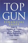 Top Gun Financial Sales: How to Double or Triple Your Results While Reducing Your Book Top Gun Financial Sales: How to Double or Triple Your Results While Reducing Your Book