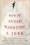 How to Avoid Marrying a Jerk: The Foolproof Way to Follow Your Heart Without Losing Your Mind
