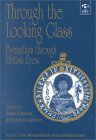 Through the Looking Glass (Publications for the Society for the Promotion of Byzantine Studies: 7)