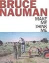 Bruce Nauman: Make Me Think Me Bruce Nauman: Make Me Think Me