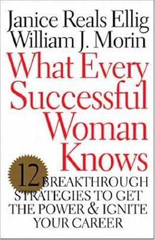 What Every Successful Woman Knows: 12 Breakthrough Strategies to Get the Power and Ignite Your Career