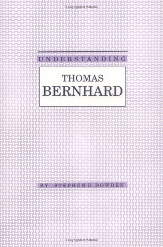 Understanding Thomas Bernhard (Understanding Modern European and Latin American Literature)