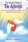 The Visitor's Guide to the Afterlife: Where to Go, What to Do, Where to Eat, and Other Heavenly Hints The Visitor's Guide to the Afterlife: Where to Go, What to Do, Where to Eat, and Other Heavenly Hints