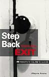 Step Back from the Exit: 45 Reasons to Say No to Suicide Step Back from the Exit: 45 Reasons to Say No to Suicide