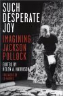 Such Desperate Joy: Imagining Jackson Pollack