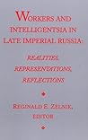 Workers and Intelligentsia in Late Imperial Russia : Realities, Representations, Reflections (Research Series 101, University of California, Berkeley) ... BERKELEY INTERNATIONAL AND AREA STUDIES)) Workers and Intelligentsia in Late Imperial Russia : Realities, Representations, Reflections (Research Series 101, University of California, Berkeley) ... BERKELEY INTERNATIONAL AND AREA STUDIES))