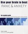 Use Your Brain to Beat Panic and Anxiety : The Complete Guide to Understanding and Tackling Anxiety Disorders Use Your Brain to Beat Panic and Anxiety : The Complete Guide to Understanding and Tackling Anxiety Disorders