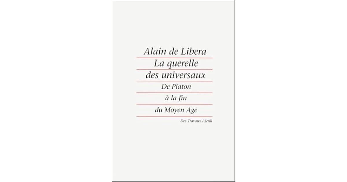 La Querelle Des Universaux De Platon A La Fin Du Moyen Age By Alain De Libera La Querelle Des Universaux De Platon A La Fin Du Moyen Age By Alain De Libera