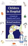 Children in Hospital: A Guide for Family and Carers (Oxford Medical Publications)