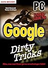Google Dirty Tricks. PC Underground. Hacks, Insider-Tricks, versteckte Funktionen.