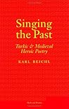 Singing the Past: Turkic and Medieval Heroic Poetry (Myth and Poetics) Singing the Past: Turkic and Medieval Heroic Poetry (Myth and Poetics)