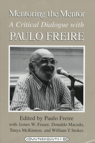 Mentoring the Mentor: A Critical Dialogue with Paulo Freire (Counterpoints: Studies in the Postmodern Theory of Education, Vol 60)
