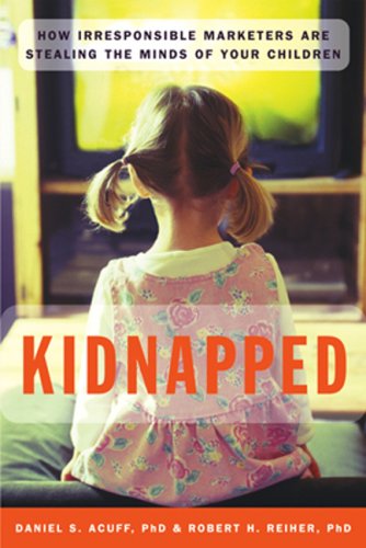 Kidnapped: How Irresponsible Marketers Are Stealing the Minds of Your Children (Paperback)