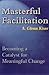 Masterful Facilitation: Becoming a Catalyst for Meaningful Change