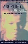 Adopting the Hurt Child: Hope for Families With Special-Needs Kids : A Guide for Parents and Professionals Adopting the Hurt Child: Hope for Families With Special-Needs Kids : A Guide for Parents and Professionals