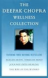 The Deepak Chopra Wellness Collection: Ageless Body, Timeless Mind; Journey into Healing; The Way of the Wizard The Deepak Chopra Wellness Collection: Ageless Body, Timeless Mind; Journey into Healing; The Way of the Wizard