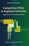 Competition Policy in Regulated Industries: Approaches for Emerging Economies (Inter-American Development Bank)