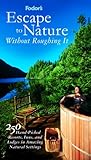 Fodor's Escape to Nature Without Roughing It: 250 Hand-Picked Resorts, Inns, and Lodges in Amazing Natural Settings Fodor's Escape to Nature Without Roughing It: 250 Hand-Picked Resorts, Inns, and Lodges in Amazing Natural Settings