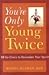 You're Only Young Twice: 10 Do-Overs to Reawaken Your Spirit