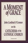 A Moment of Grace: John Cardinal O'Connor on the Catechism of the Catholic Church