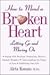 How to Mend a Broken Heart : Letting Go and Moving On