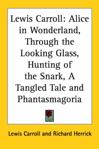 Alice in Wonderland / Through the Looking Glass / the Hunting of the Snark / a Tangled Tale / Phantasmagoria: Alice in Wonderland/Through the Looking ... the Snark/A Tangled Tale and Phantasmagoria (Paperback)