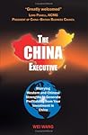 The China Executive: Marrying Western and Chinese Strengths to Generate Profitability from Your Investment in China