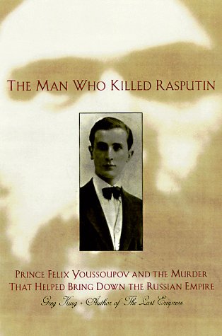 The Man Who Killed Rasputin: Prince Felix Youssoupov and the Murder That Helped Bring Down the Russian Empire (Paperback)